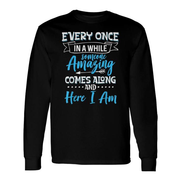 Sarcastic Every Once In A While Someone Amazing Comes Along Long Sleeve T-Shirt