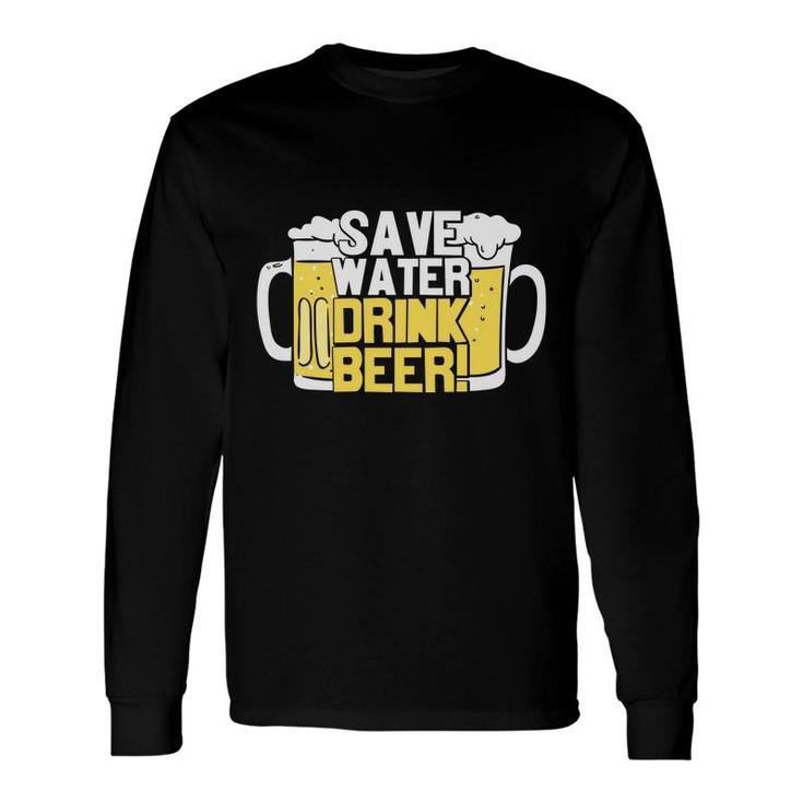 Save Water Drink Beer Beer Lover Long Sleeve T-Shirt