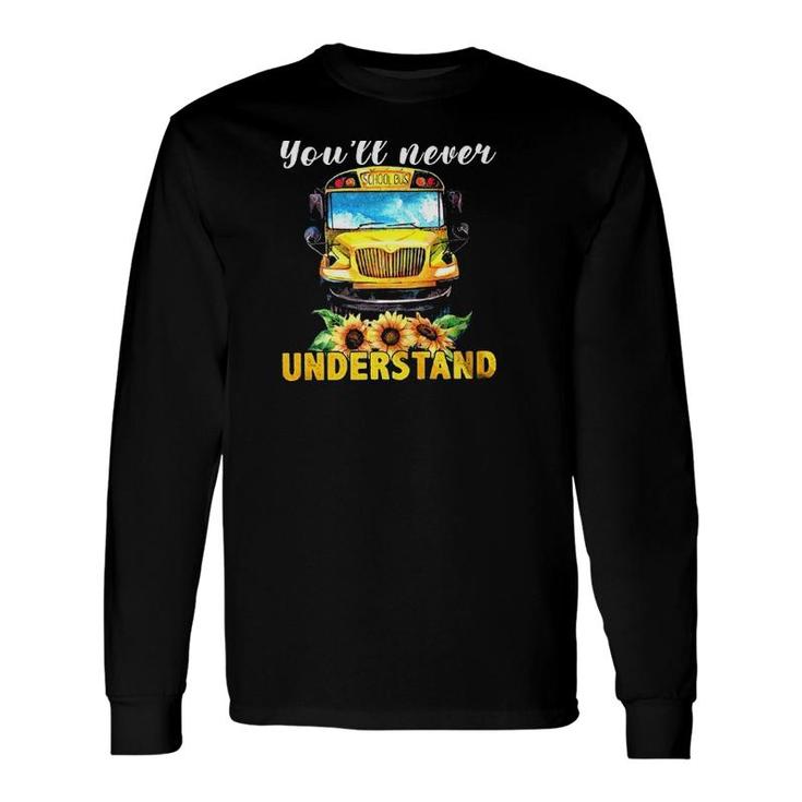 School Bus Driver If You Dont Drive It Youll Never Understand Long Sleeve T-Shirt