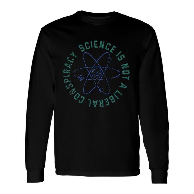 Science Is Not A Liberal Conspiracy Long Sleeve T-Shirt