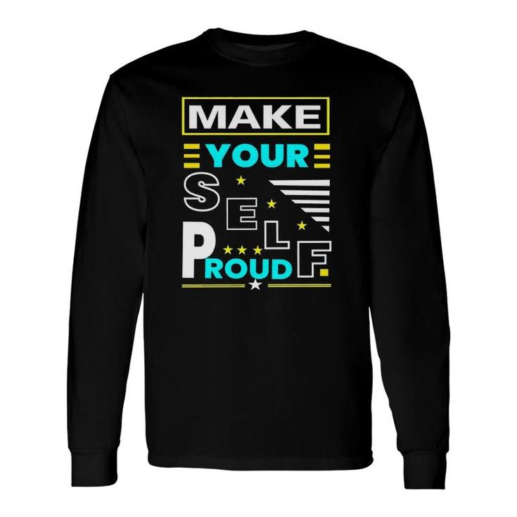 Make Your Self Proud Motivational Quote Long Sleeve T-Shirt T-Shirt