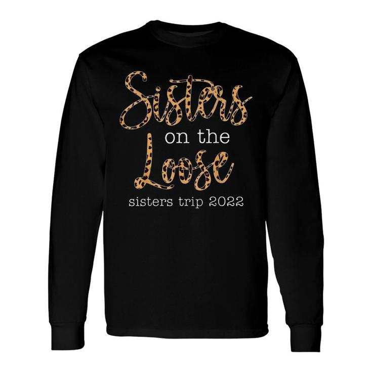 Sisters Trip 2022 Sister On The Loose Sisters Vacation Long Sleeve T-Shirt