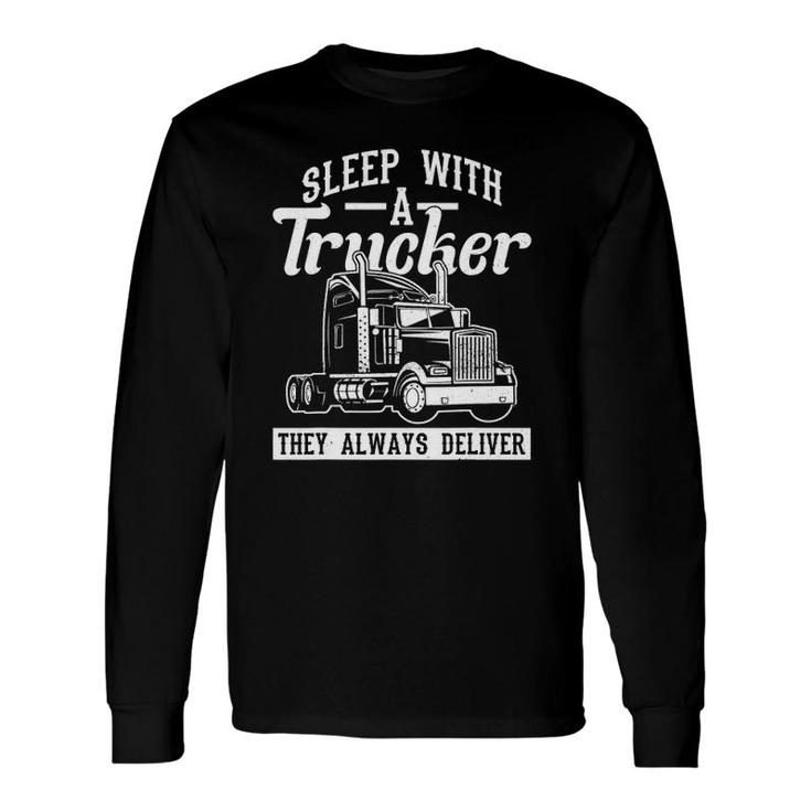 Sleep With A Trucker They Always Deliver Truck Driver Long Sleeve T-Shirt
