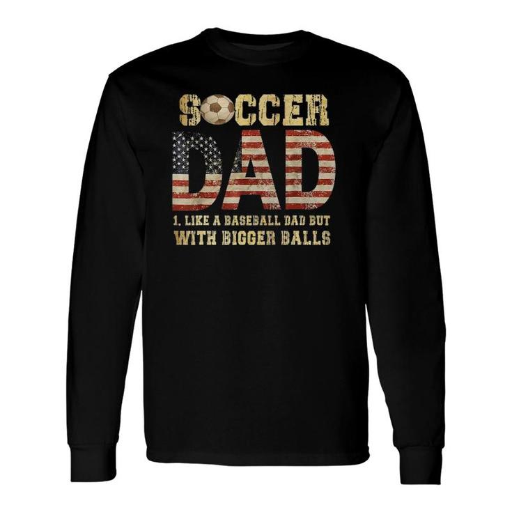 Soccer Dad Like A Baseball Dad But With Bigger Balls Long Sleeve T-Shirt T-Shirt