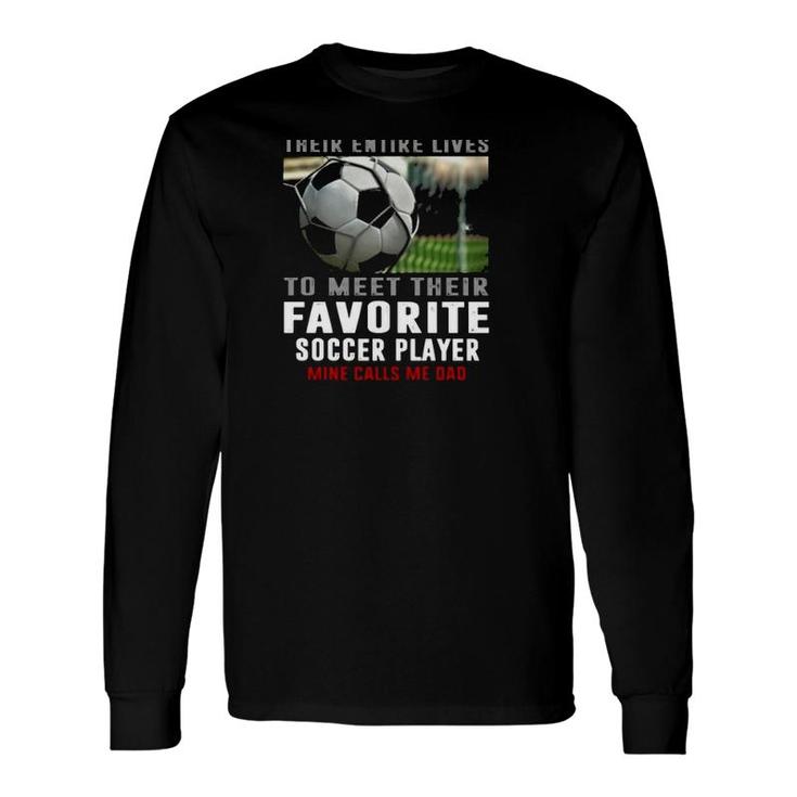 Soccer Dad Their Favorite Soccer Player Calls Me Dad Fathers Day Soccer Ball Long Sleeve T-Shirt