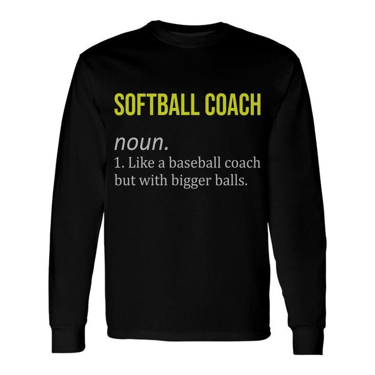 Softball Coach Dictionary Definition Like A Baseball Coach But With Bigger Balls Long Sleeve T-Shirt