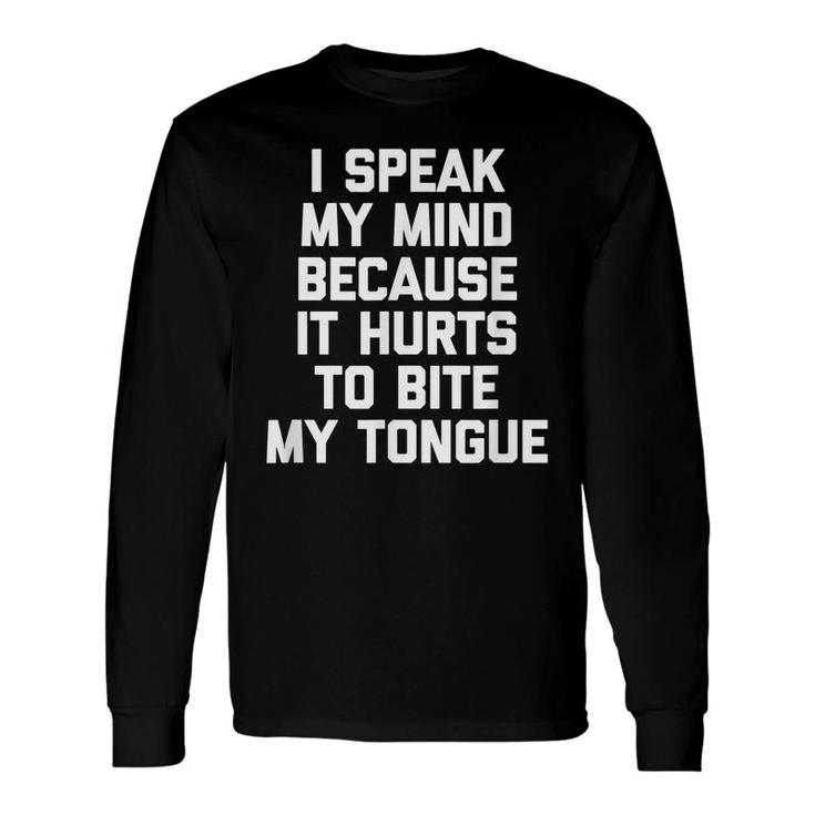 I Speak My Mind Because It Hurts To Bite My Tongue Long Sleeve T-Shirt