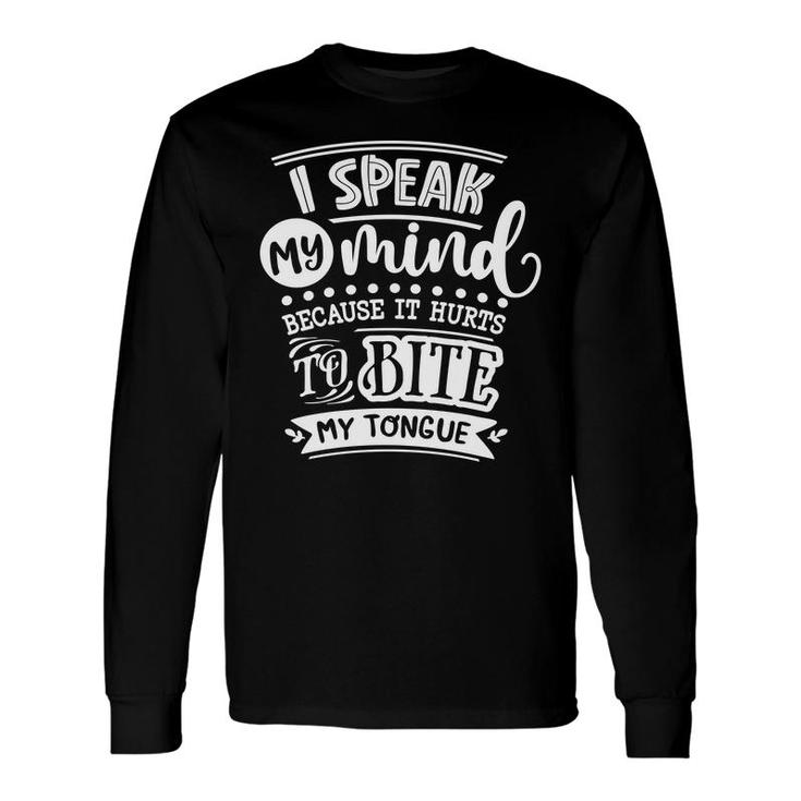 I Speak My Mind Because It Hurts To Bite My Tongue Sarcastic Quote White Color Long Sleeve T-Shirt