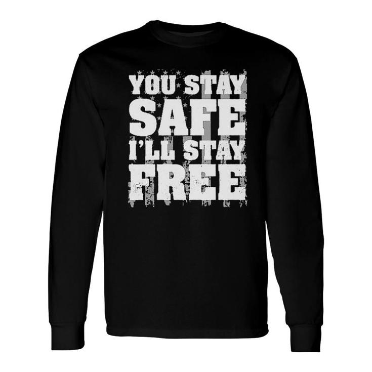 You Stay Safe I Stay Free 2022 Trend Long Sleeve T-Shirt