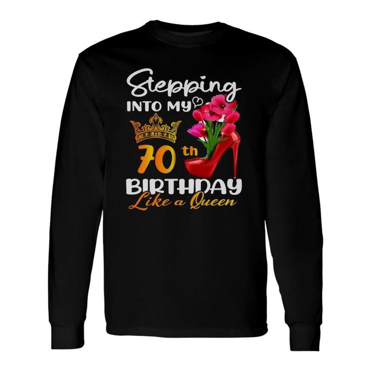 Stepping Into My 70Th Birthday Like A Queen For 70 Years Old Long Sleeve T-Shirt