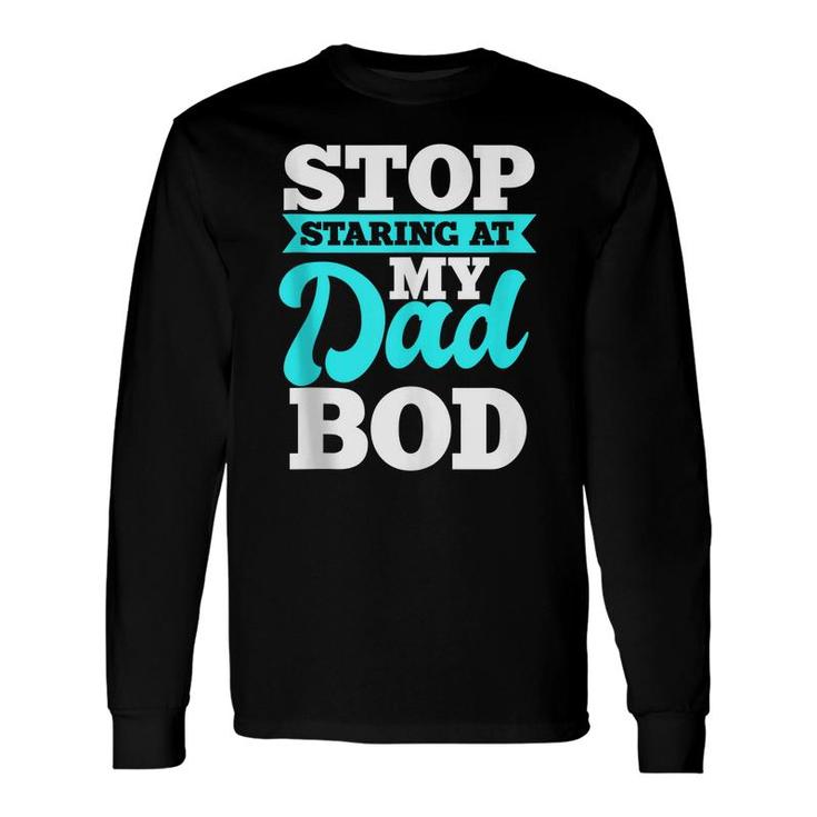Stop Staring At My Dad Bod Husband Workout Outfit Long Sleeve T-Shirt