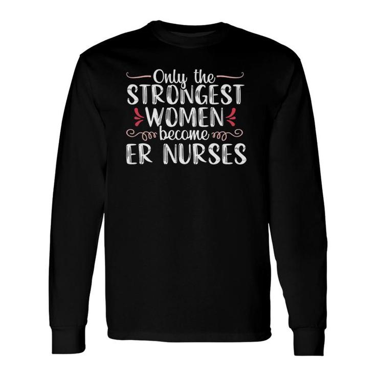 Strongest Women Proud Emergency Room Nurse Er Medical Long Sleeve T-Shirt
