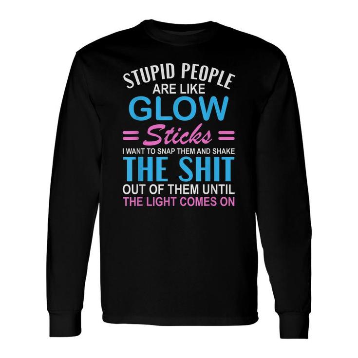 Stupid People Are Like-Glow Sticks Sarcastic Saying Long Sleeve T-Shirt