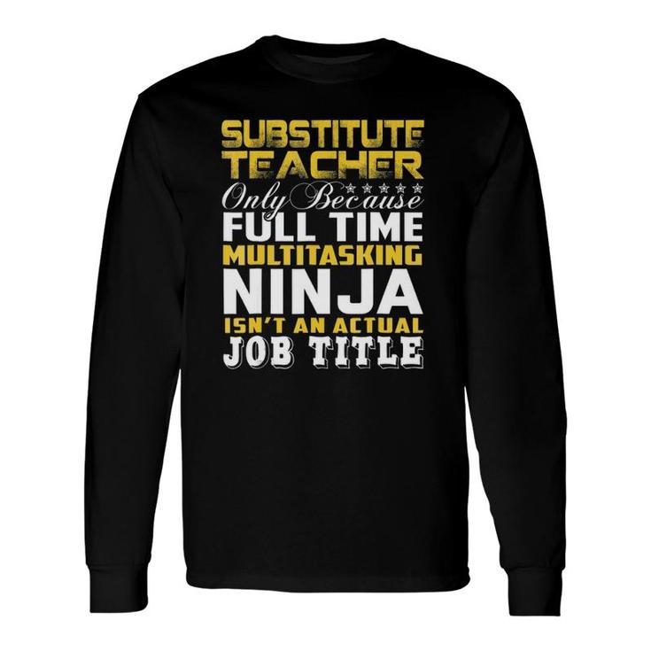 Substitute Teacher Ninja Isnt An Actual Job Title Long Sleeve T-Shirt