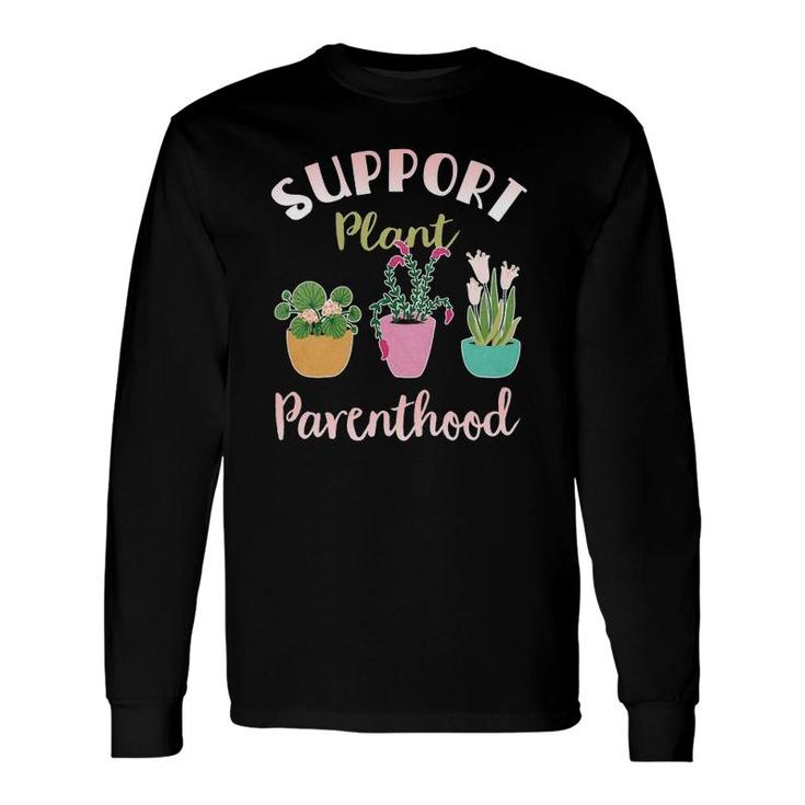 Support Plant Parenthood Gardening Gardening Long Sleeve T-Shirt