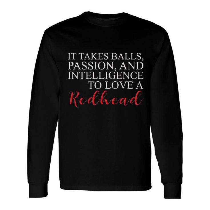 It Takes Balls Passion And Intelligence To Love A Redhead 2022 Long Sleeve T-Shirt