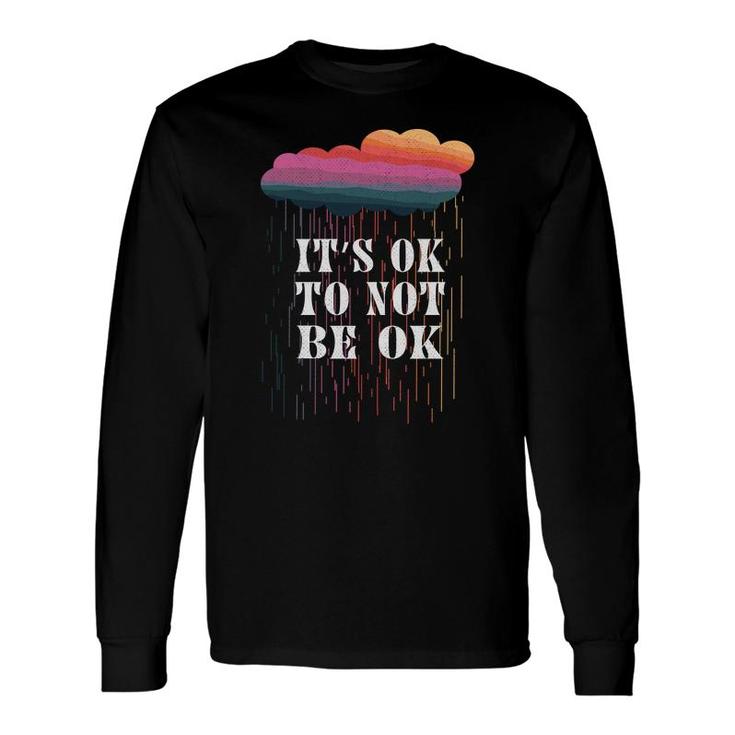 Mental Health Awareness Its Ok To Not Be Ok Long Sleeve T-Shirt