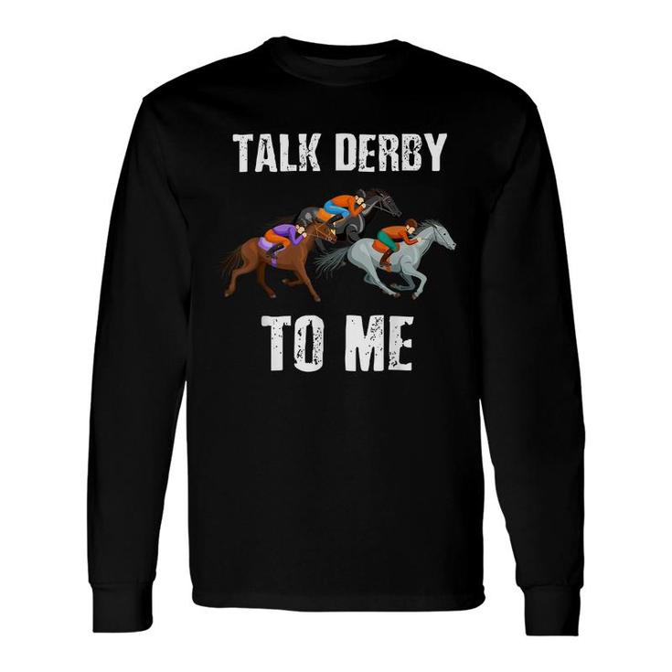 Talk Derby To Me Horse Racing Horse Race Derby Day Long Sleeve T-Shirt