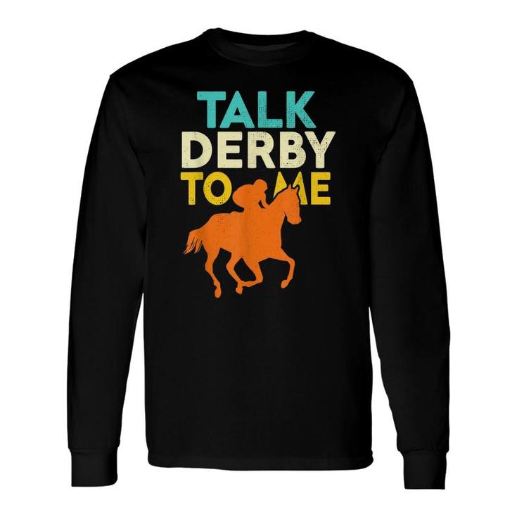 Talk Derby To Me Horse Racing Derby Race Owner Lover Long Sleeve T-Shirt