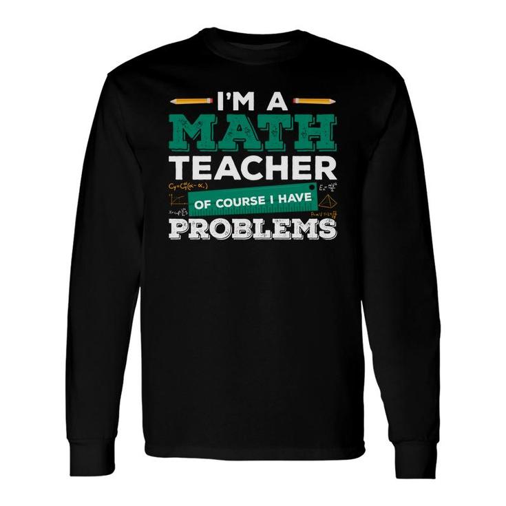 Teacher With Math Puns Equation Im A Math Teacher Having Problems Long Sleeve T-Shirt