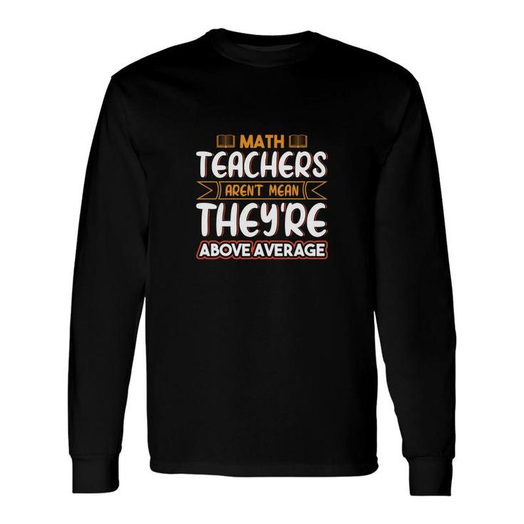 Teachers Math Teachers Arent Mean Theyre Above Long Sleeve T-Shirt