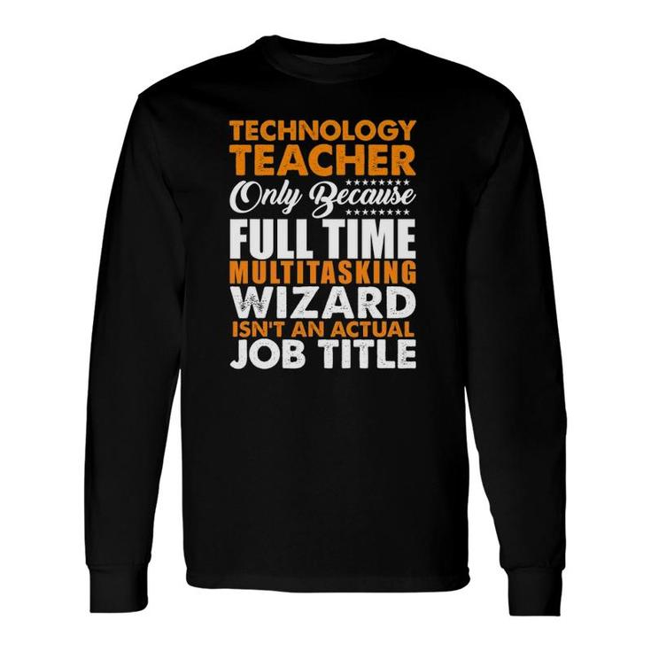 Technology Teacher Is Not An Actual Job Title Long Sleeve T-Shirt