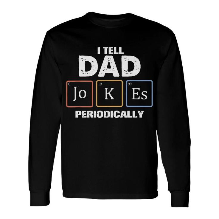 Tell Dad Jokes Periodically Chemistry Fathers Day Long Sleeve T-Shirt