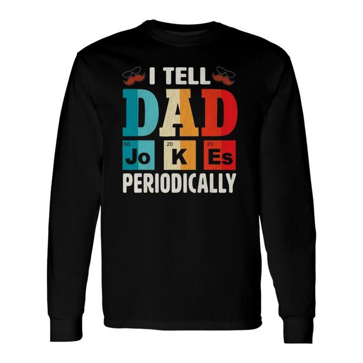 I Tell Dad Jokes Periodically Daddy Fathers Day Long Sleeve T-Shirt