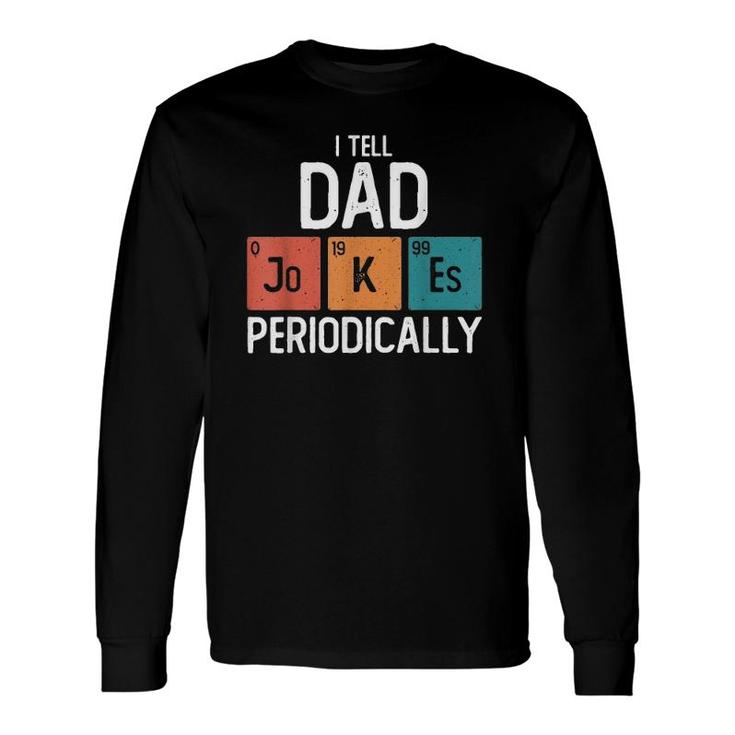 I Tell Dad Jokes Periodically Fathers Day Chemical Pun Long Sleeve T-Shirt