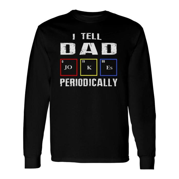 I Tell Dad Jokes Periodically Fathers Day Long Sleeve T-Shirt