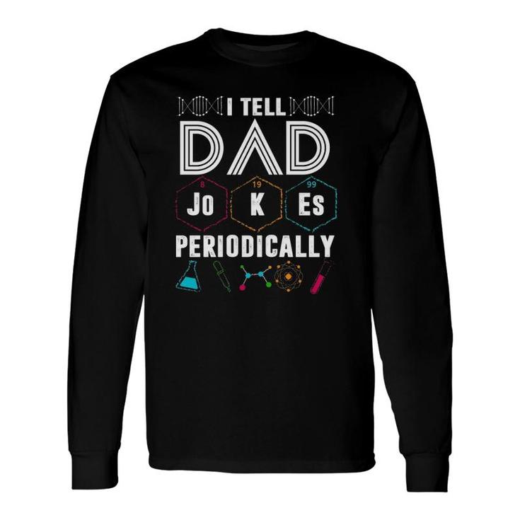 I Tell Dad Jokes Periodically Periodic Table Jokes On Dads For Fathers Day Long Sleeve T-Shirt