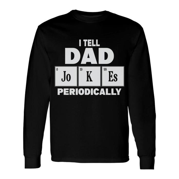 I Tell Dad Jokes Periodically Simple Idea Fathers Day Long Sleeve T-Shirt