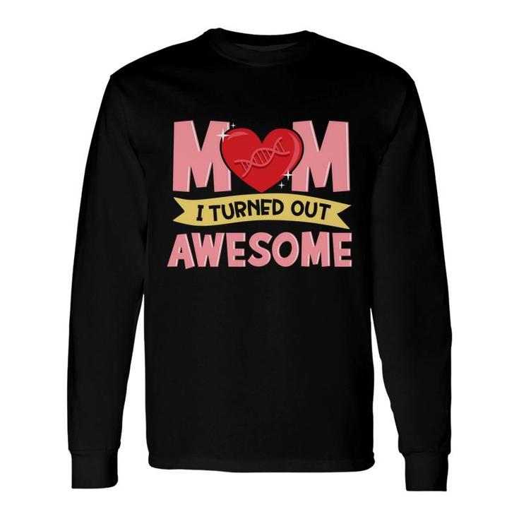 Thanks For Your Dna Mom I Turned Out Awesome Long Sleeve T-Shirt