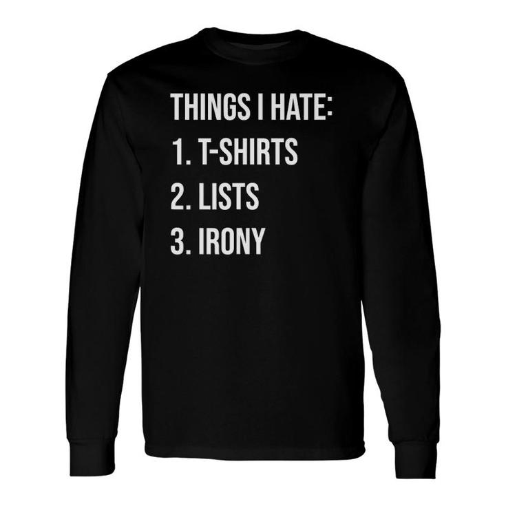 Things I Hate List Irony Things I Hate Long Sleeve T-Shirt T-Shirt