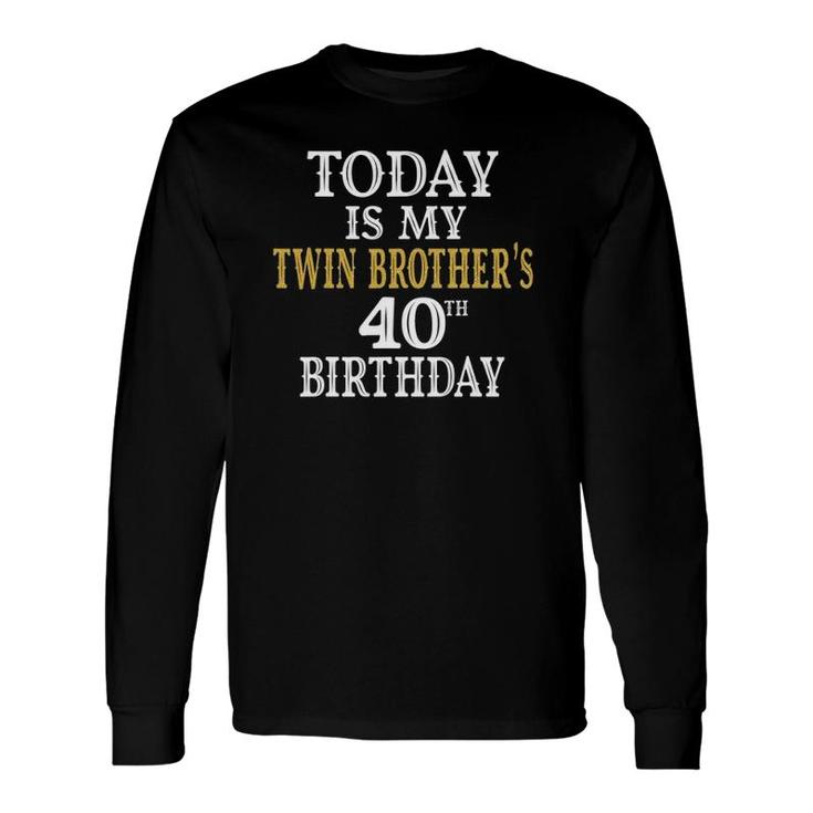 Today Is My Twin Brothers 40Th Birthday Party 40 Years Old Long Sleeve T-Shirt