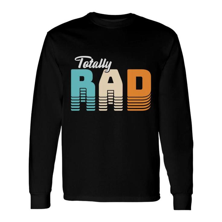 Totall Rad 80S 90S Styles Vintage Great Long Sleeve T-Shirt