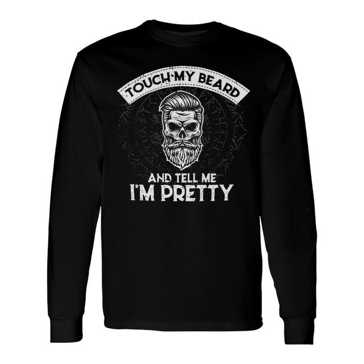 Touch My Beard And Tell Me Im Pretty Fascinating New Long Sleeve T-Shirt