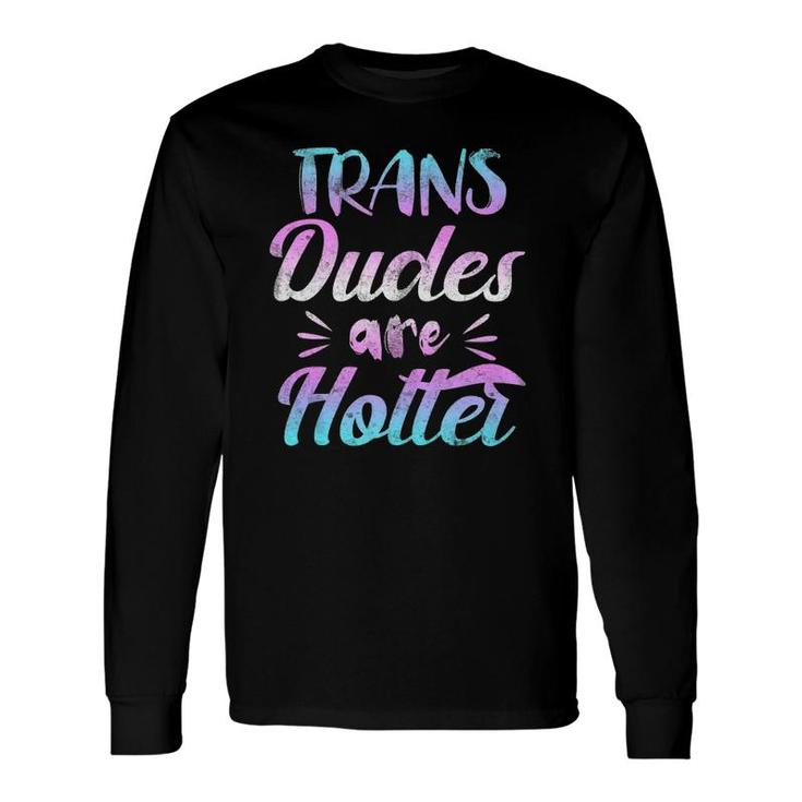 Trans Dudes Are Hotter Transgender Pride Long Sleeve T-Shirt T-Shirt