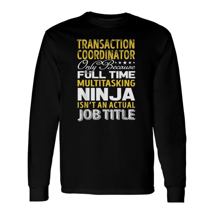 Transaction Coordinator Only Because Full Time Multitasking Ninja Isnt An Actual Job Title Long Sleeve T-Shirt