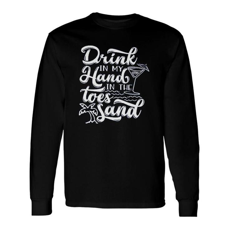 Trip Drink In My Hand Toes In The Sand Beach Long Sleeve T-Shirt