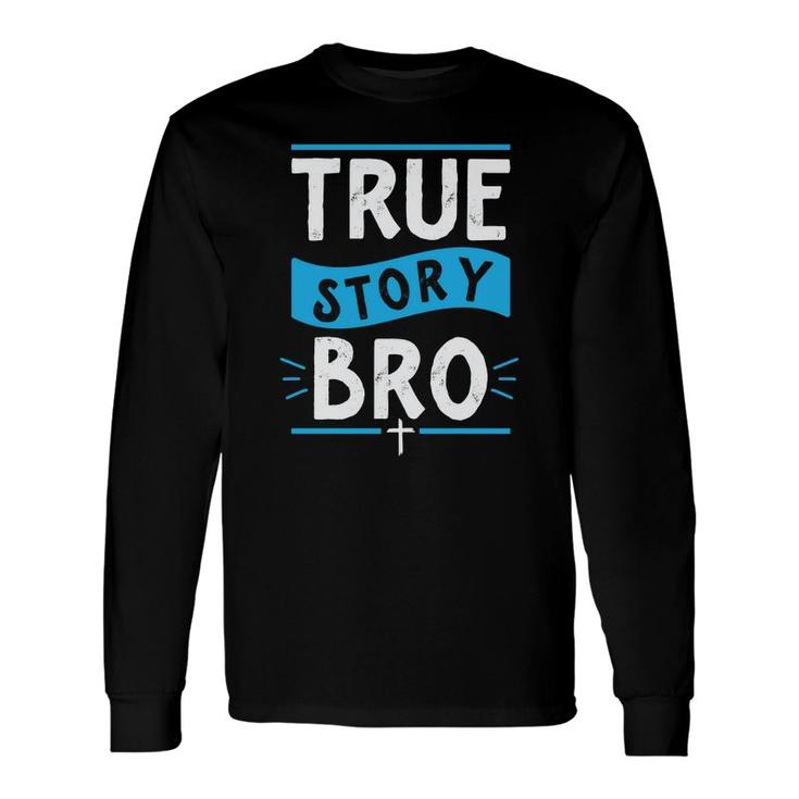 True Story Bro Bible Verse Cross Christian Easter Sunday Christian Long Sleeve T-Shirt