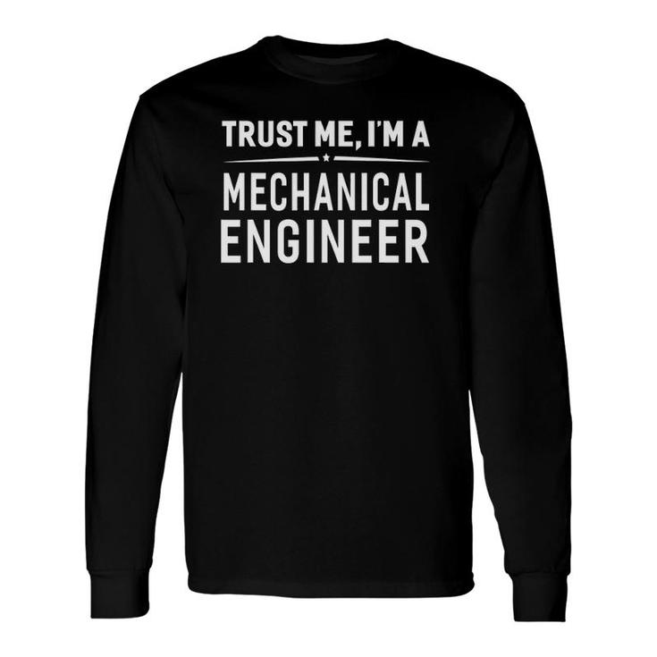 Trust Me Im A Mechanical Engineer Long Sleeve T-Shirt