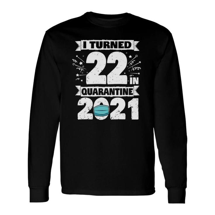 I Turned 22 In Quarantine 2021 22 Years Old 22Nd Birthday Long Sleeve T-Shirt