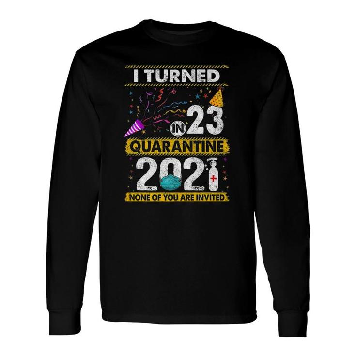 I Turned 23 In Quarantine 2021 23 Years Old 23Rd Birthday Long Sleeve T-Shirt