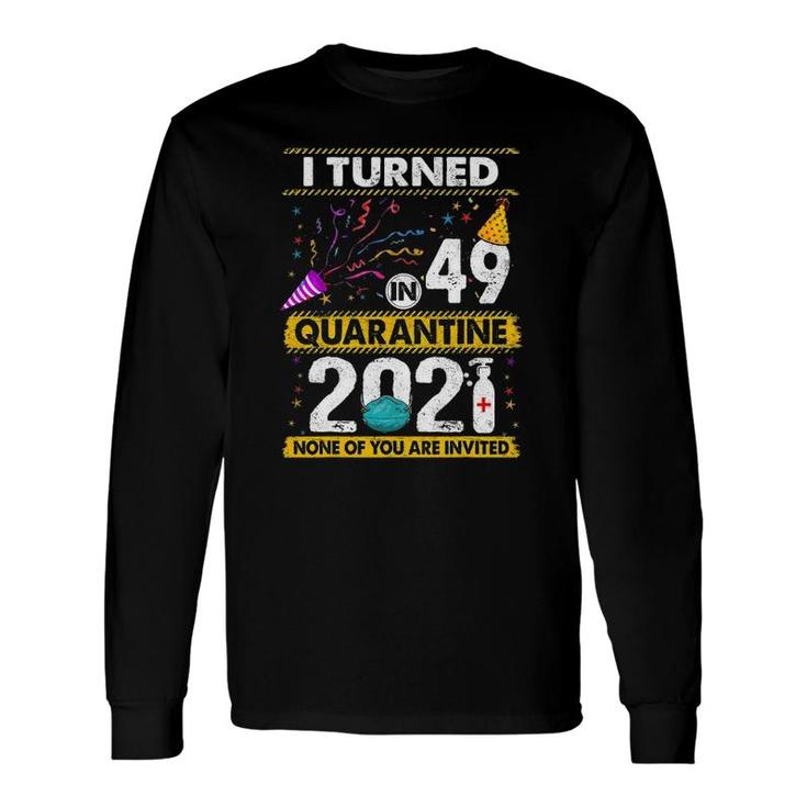 I Turned 49 In Quarantine 2021 49 Years Old 49Th Birthday Long Sleeve T-Shirt