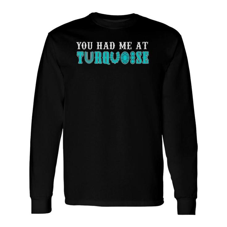 You Had Me At Turquoise Jewelry Lover Turquoise Love Present Long Sleeve T-Shirt