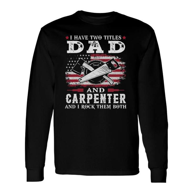 I Have Two Titles Dad And Carpenter Usa Flag Long Sleeve T-Shirt