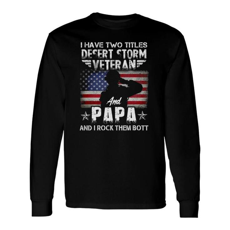 I Have Two Titles Dad And Desert Storm Veteran Fathers Day Long Sleeve T-Shirt