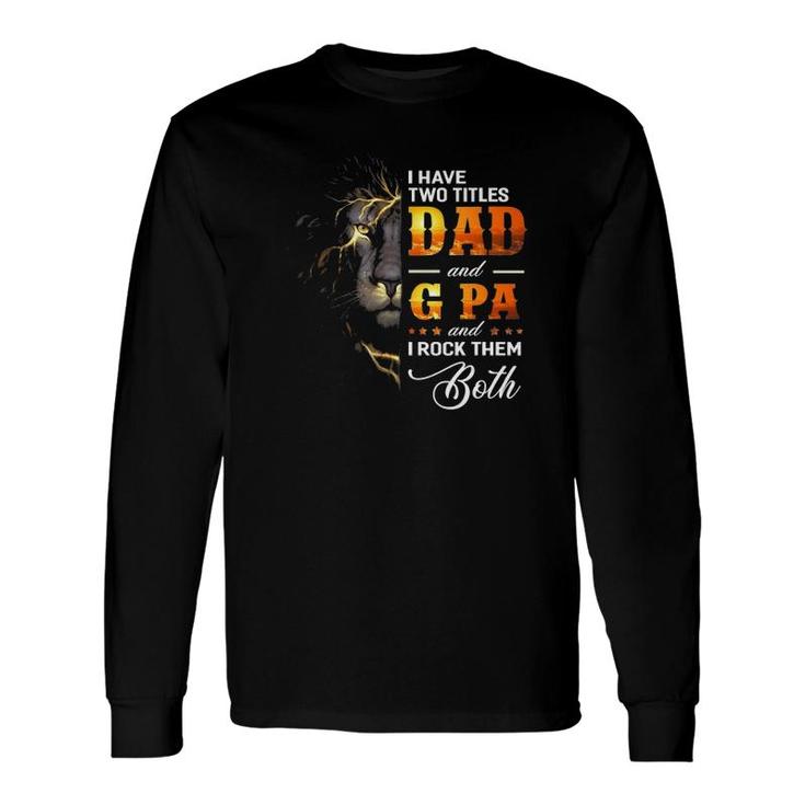 I Have Two Titles Dad And G Pa Lion Fathers Day Long Sleeve T-Shirt