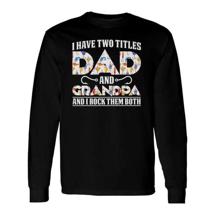 I Have Two Titles Dad And Grandpa And I Rock Them Both Dad Long Sleeve T-Shirt
